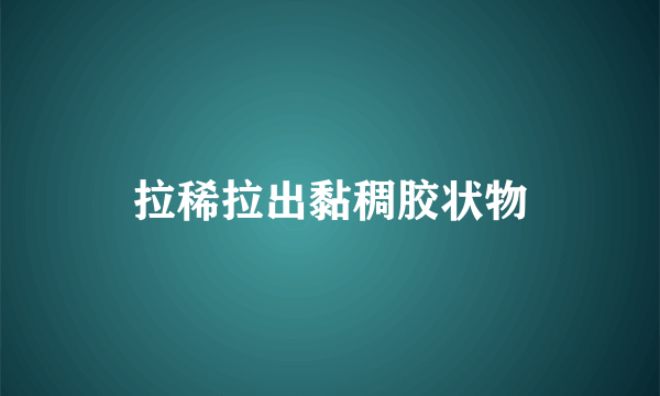 拉稀拉出黏稠胶状物