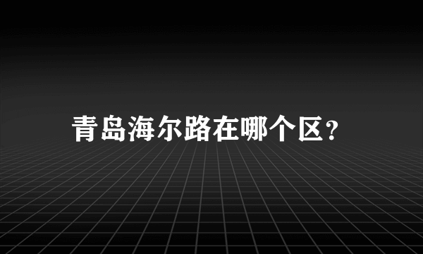 青岛海尔路在哪个区？