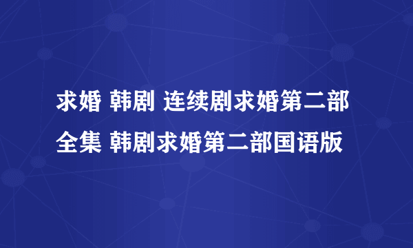 求婚 韩剧 连续剧求婚第二部全集 韩剧求婚第二部国语版