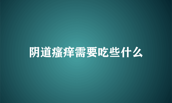 阴道瘙痒需要吃些什么