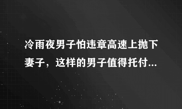 冷雨夜男子怕违章高速上抛下妻子，这样的男子值得托付终生吗？