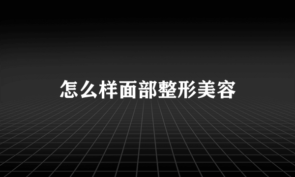 怎么样面部整形美容