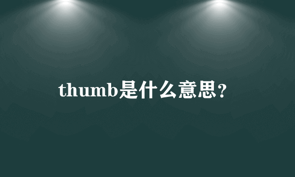 thumb是什么意思？