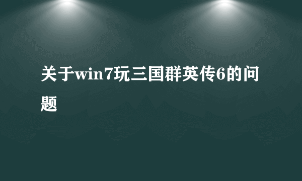 关于win7玩三国群英传6的问题