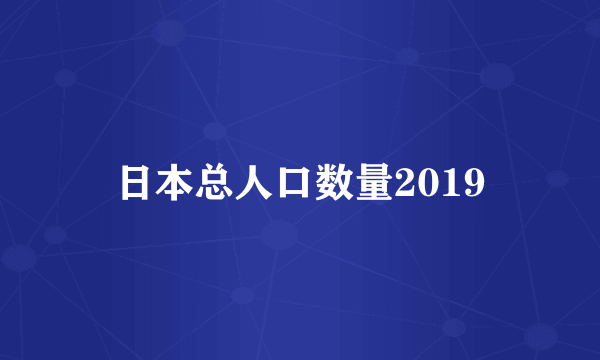 日本总人口数量2019