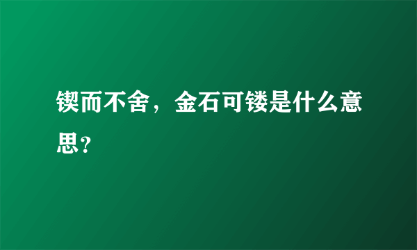 锲而不舍，金石可镂是什么意思？