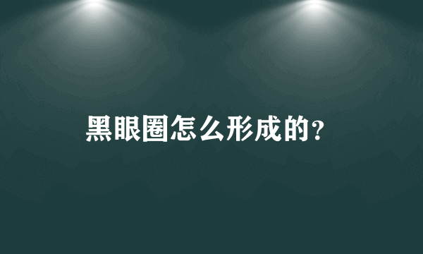 黑眼圈怎么形成的？