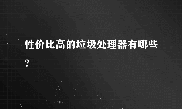 性价比高的垃圾处理器有哪些？