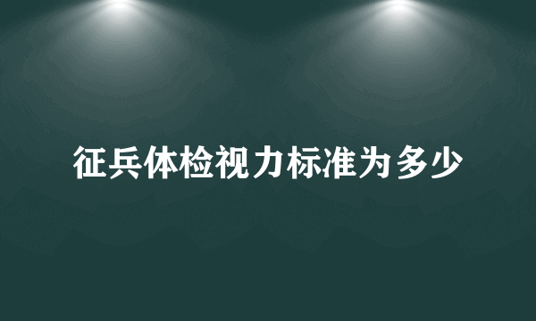 征兵体检视力标准为多少