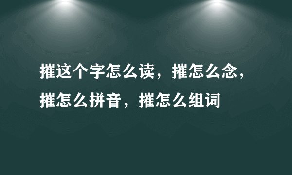 摧这个字怎么读，摧怎么念，摧怎么拼音，摧怎么组词