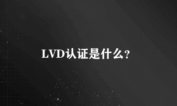 LVD认证是什么？