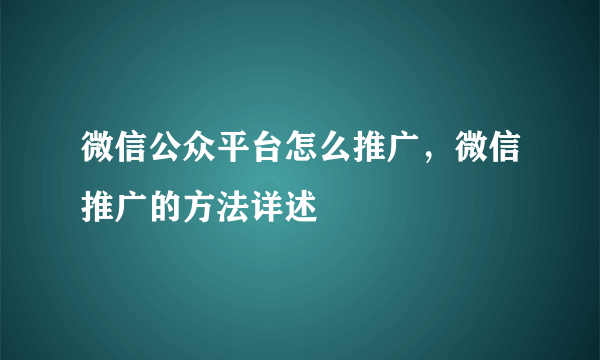 微信公众平台怎么推广，微信推广的方法详述