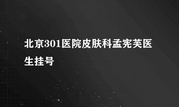 北京301医院皮肤科孟宪芙医生挂号