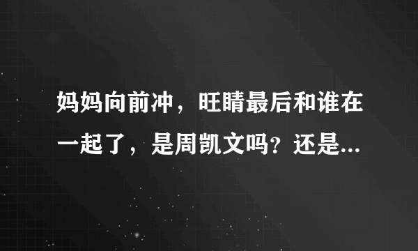 妈妈向前冲，旺睛最后和谁在一起了，是周凯文吗？还是剑平？？