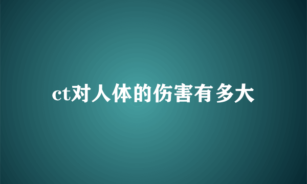 ct对人体的伤害有多大