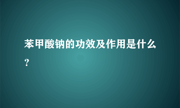 苯甲酸钠的功效及作用是什么？