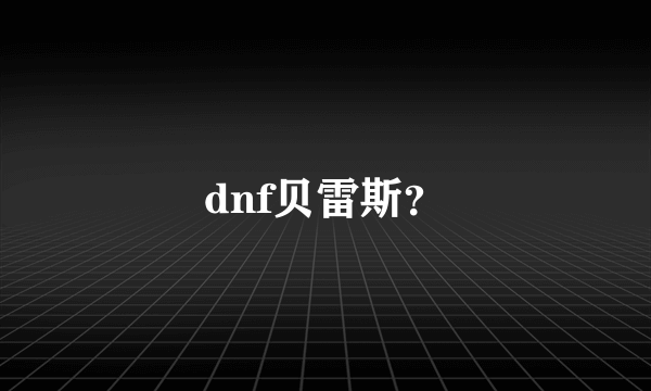 dnf贝雷斯？