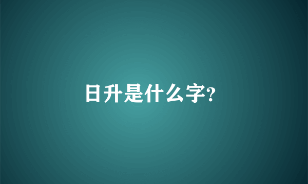 日升是什么字？