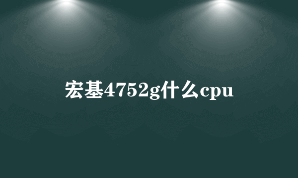 宏基4752g什么cpu