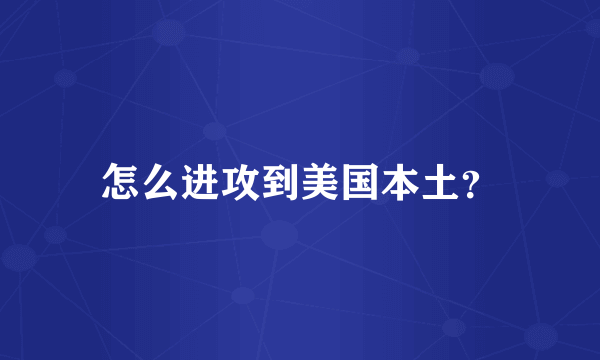 怎么进攻到美国本土？