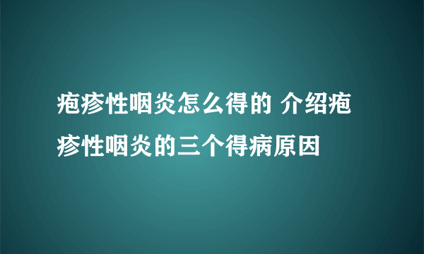 疱疹性咽炎怎么得的 介绍疱疹性咽炎的三个得病原因