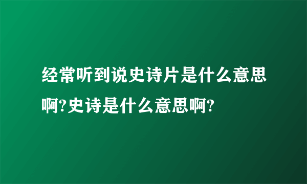 经常听到说史诗片是什么意思啊?史诗是什么意思啊?