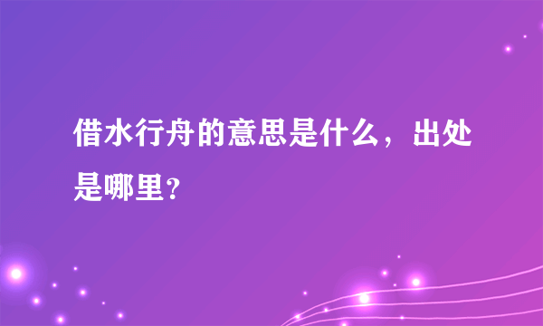 借水行舟的意思是什么，出处是哪里？