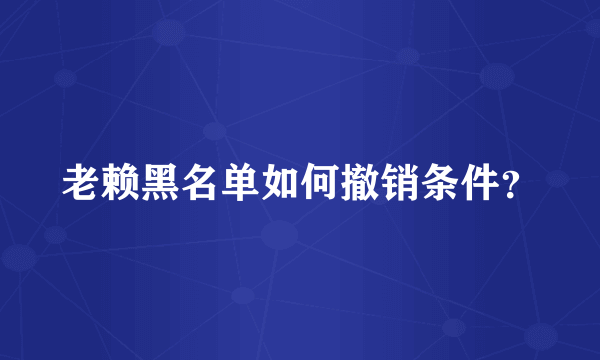 老赖黑名单如何撤销条件？