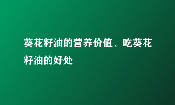 葵花籽油的营养价值、吃葵花籽油的好处