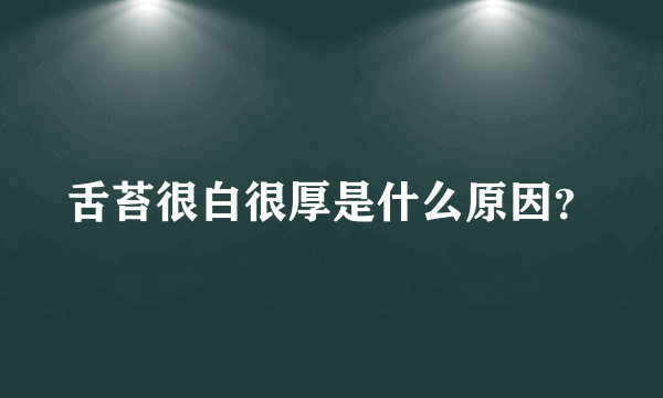 舌苔很白很厚是什么原因？