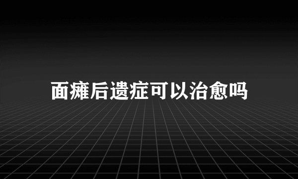 面瘫后遗症可以治愈吗