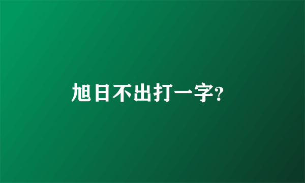 旭日不出打一字？