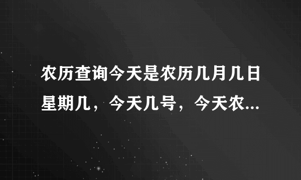 农历查询今天是农历几月几日星期几，今天几号，今天农历多少号