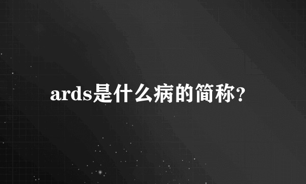 ards是什么病的简称？