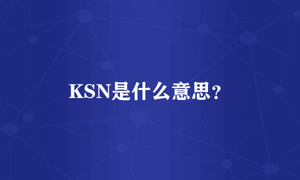 KSN是什么意思？