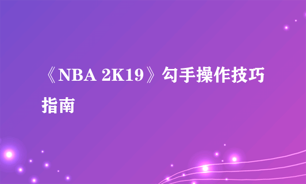 《NBA 2K19》勾手操作技巧指南