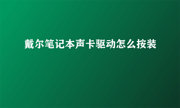 戴尔笔记本声卡驱动怎么按装