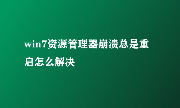 win7资源管理器崩溃总是重启怎么解决