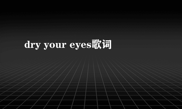 dry your eyes歌词