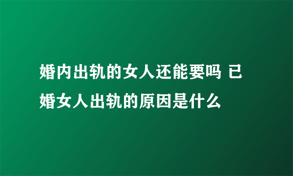 婚内出轨的女人还能要吗 已婚女人出轨的原因是什么