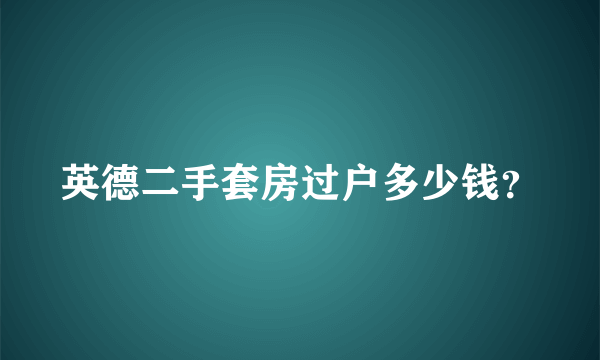 英德二手套房过户多少钱？