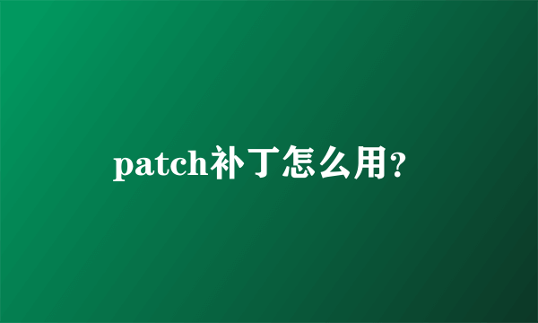 patch补丁怎么用？