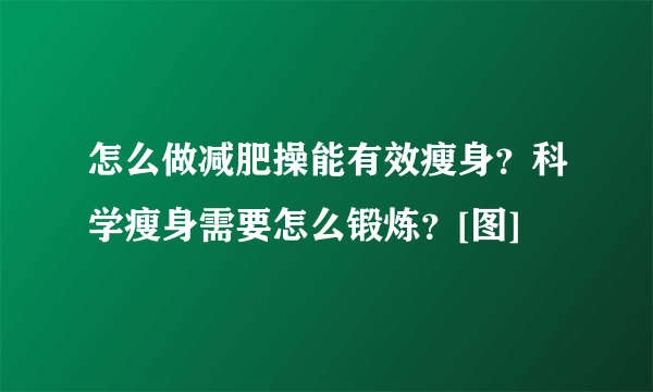 怎么做减肥操能有效瘦身？科学瘦身需要怎么锻炼？[图]