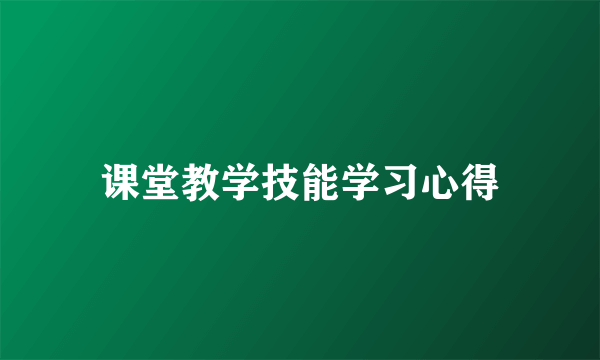 课堂教学技能学习心得