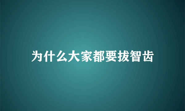 为什么大家都要拔智齿