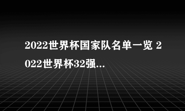 2022世界杯国家队名单一览 2022世界杯32强名单一览