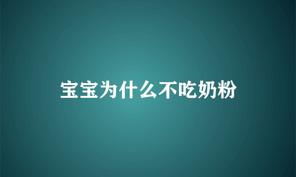 宝宝为什么不吃奶粉