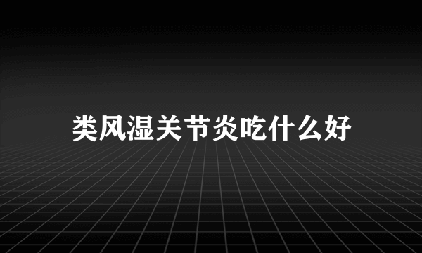 类风湿关节炎吃什么好