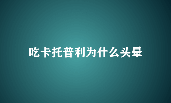 吃卡托普利为什么头晕