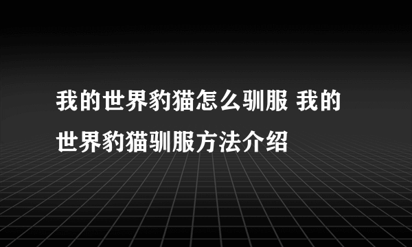 我的世界豹猫怎么驯服 我的世界豹猫驯服方法介绍